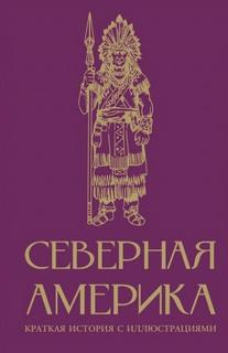 Северная Америка. Краткая история - Нечаев Сергей