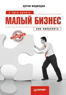 Малый бизнес: с чего начать, как преуспеть - Медведев Артем