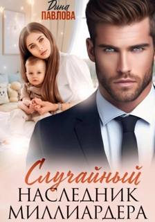 Случайный наследник миллиардера - Павлова Дина