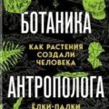 Ботаника антрополога. Как растения создали человека. Ёлки-палки — Дробышевский Станислав