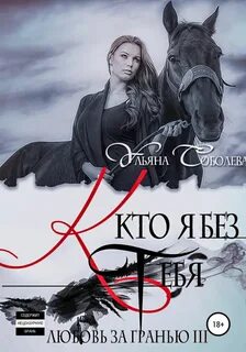 Любовь за гранью 3. Кто я без тебя - Соболева Ульяна