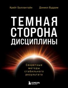 Темная сторона дисциплины. Секретные методы стабильного результата — Вудрам Дэниел, Баллантайн Крейг