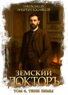 Земский докторъ. Книга 6. Тени зимы - Волков Тим, Посняков Андрей
