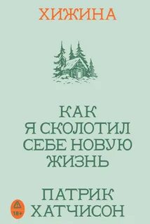 Хижина. Как я сколотил себе новую жизнь - Хатчисон Патрик